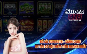 Đá Gà Super918 - Sảnh Cược Uy Tín Cơ Hội Kiếm Tiền Nhanh Nhất