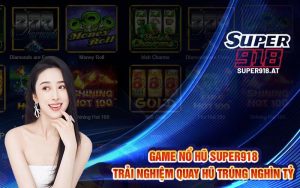 Game Nổ Hũ Super918 - Trải Nghiệm Quay Hũ Trúng Nghìn Tỷ