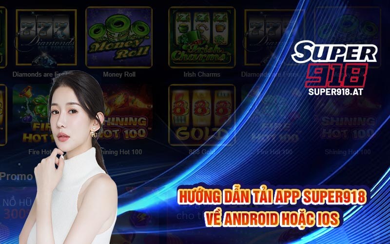 Hướng dẫn tải app Super918 về Android hoặc iOS
