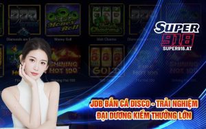 JDB Bắn Cá Disco - Trải Nghiệm Đại Dương Kiếm Thưởng Lớn